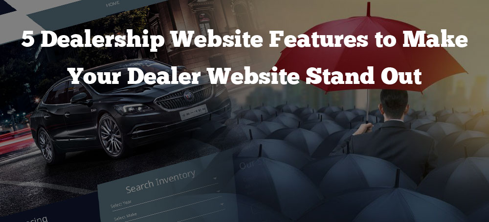 5 Dealership Website Features to Make Your Dealer Website Stand Out