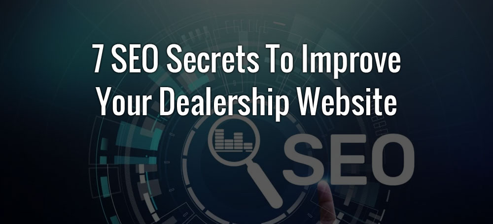 7 SEO Secrets to Improve Your Dealership Website