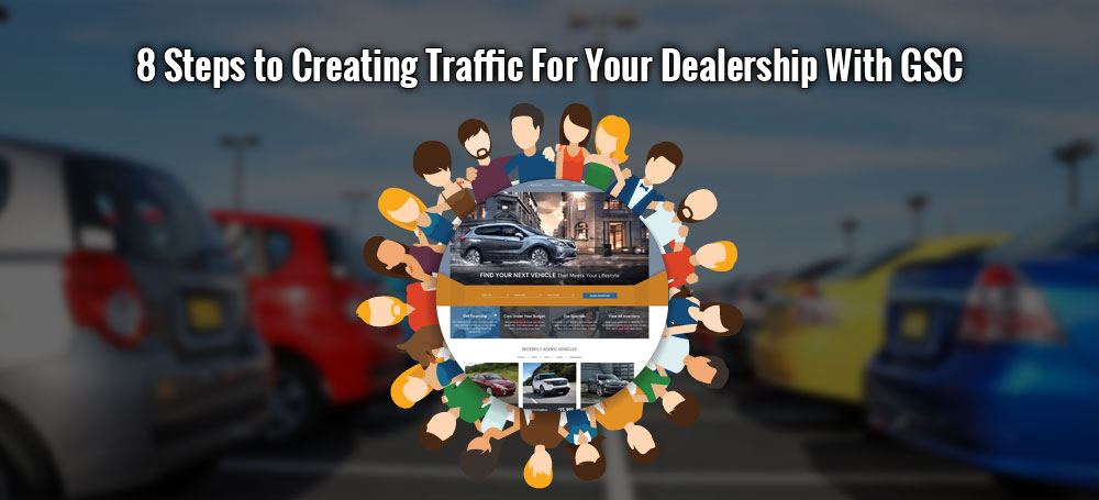 8 Steps to Creating Traffic For Your Dealership With GSC