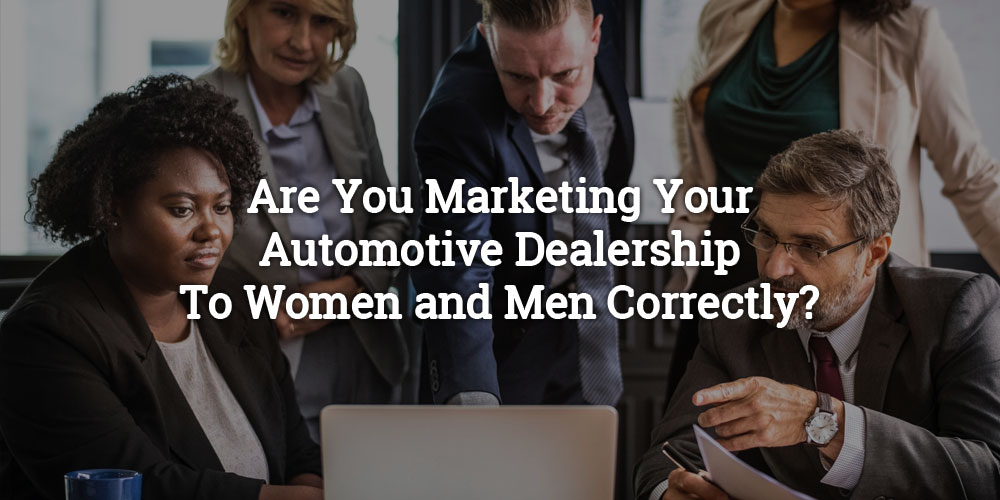 Are You Marketing Your Automotive Dealership to Women and Men Correctly?