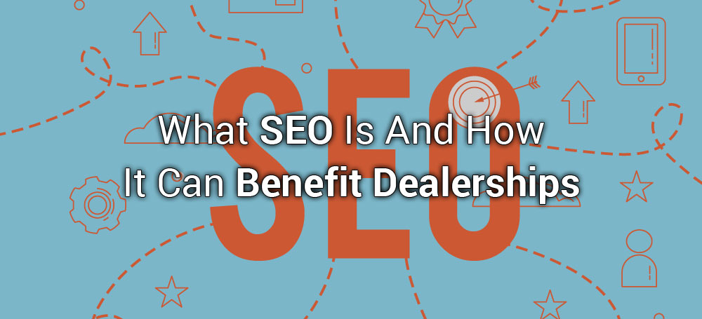 What SEO Is And How It Can Benefit Dealerships