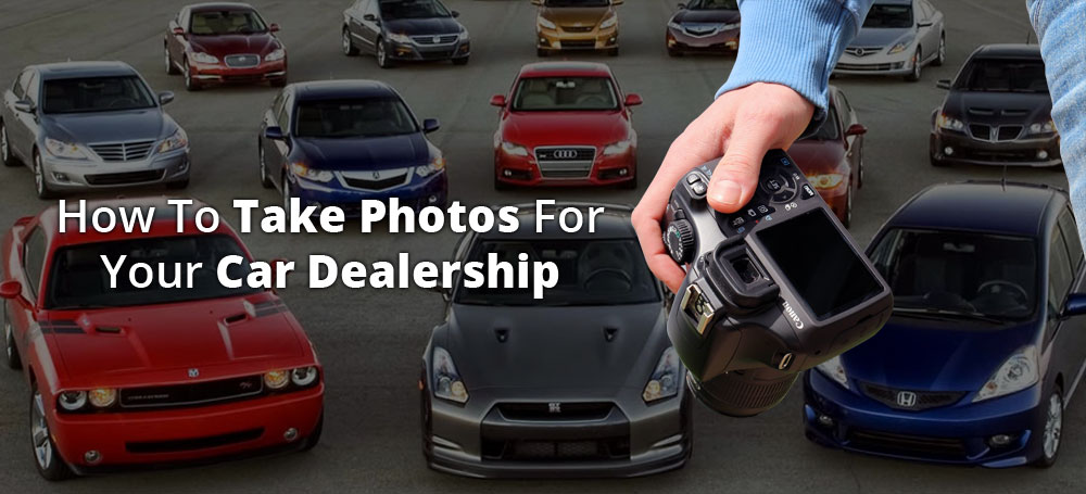 How to Take Photos for Your Car Dealership