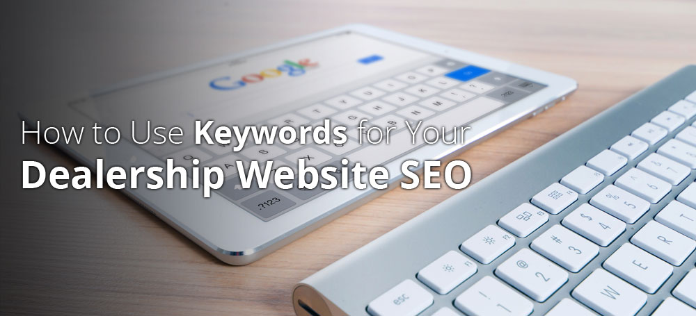 How to Use Keywords for Your Dealership Website SEO