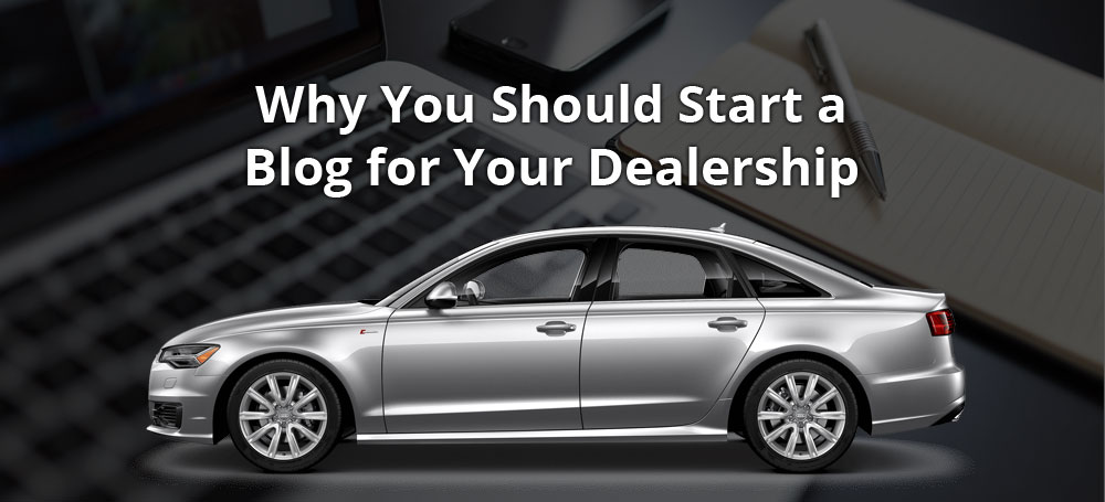 Why You Should Start a Blog for Your Dealership